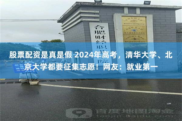 股票配资是真是假 2024年高考，清华大学、北京大学都要征集志愿！网友：就业第一