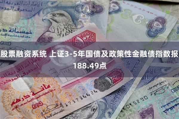 股票融资系统 上证3-5年国债及政策性金融债指数报188.49点