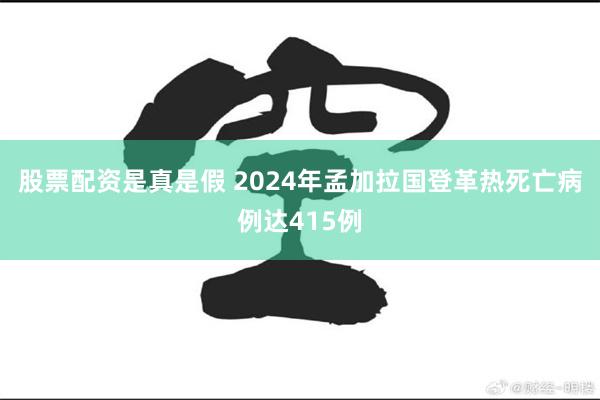 股票配资是真是假 2024年孟加拉国登革热死亡病例达415例